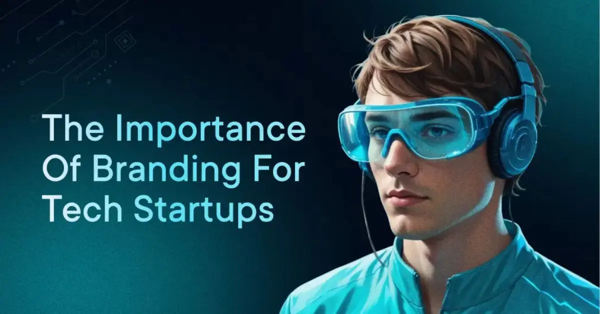 Understanding the Importance of Branding for Tech Startups