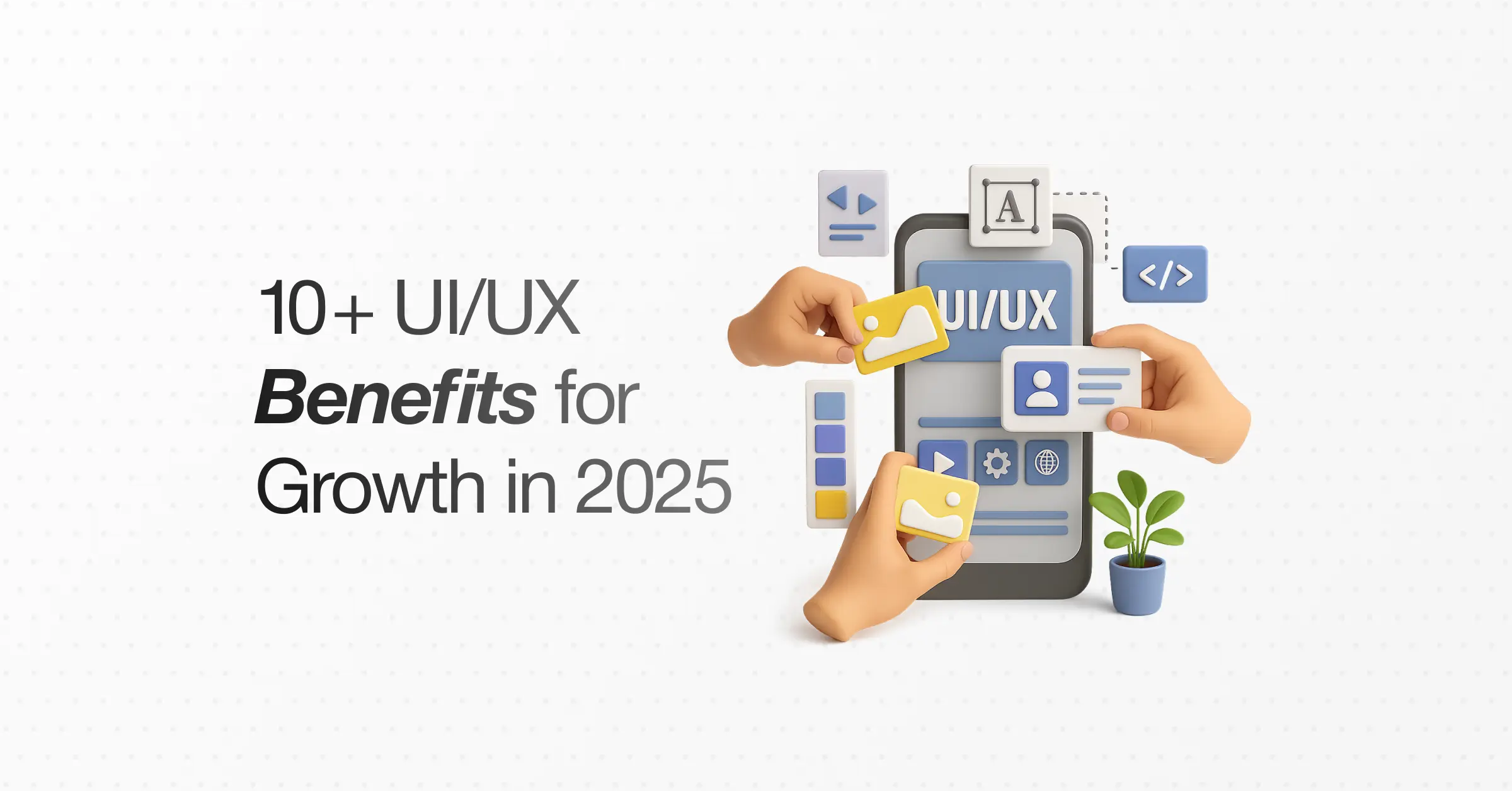 10+ Must-Know Benefits of UI/UX Design for Business Growth in 2026
